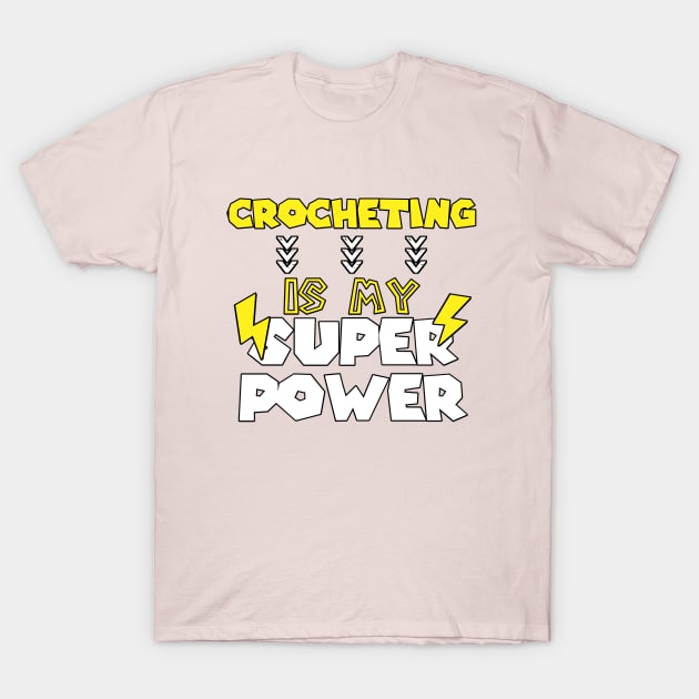 Crocheting is My Super Power - Funny Saying Quote - Birthday Gift Ideas For Grandma T-Shirt by Arda